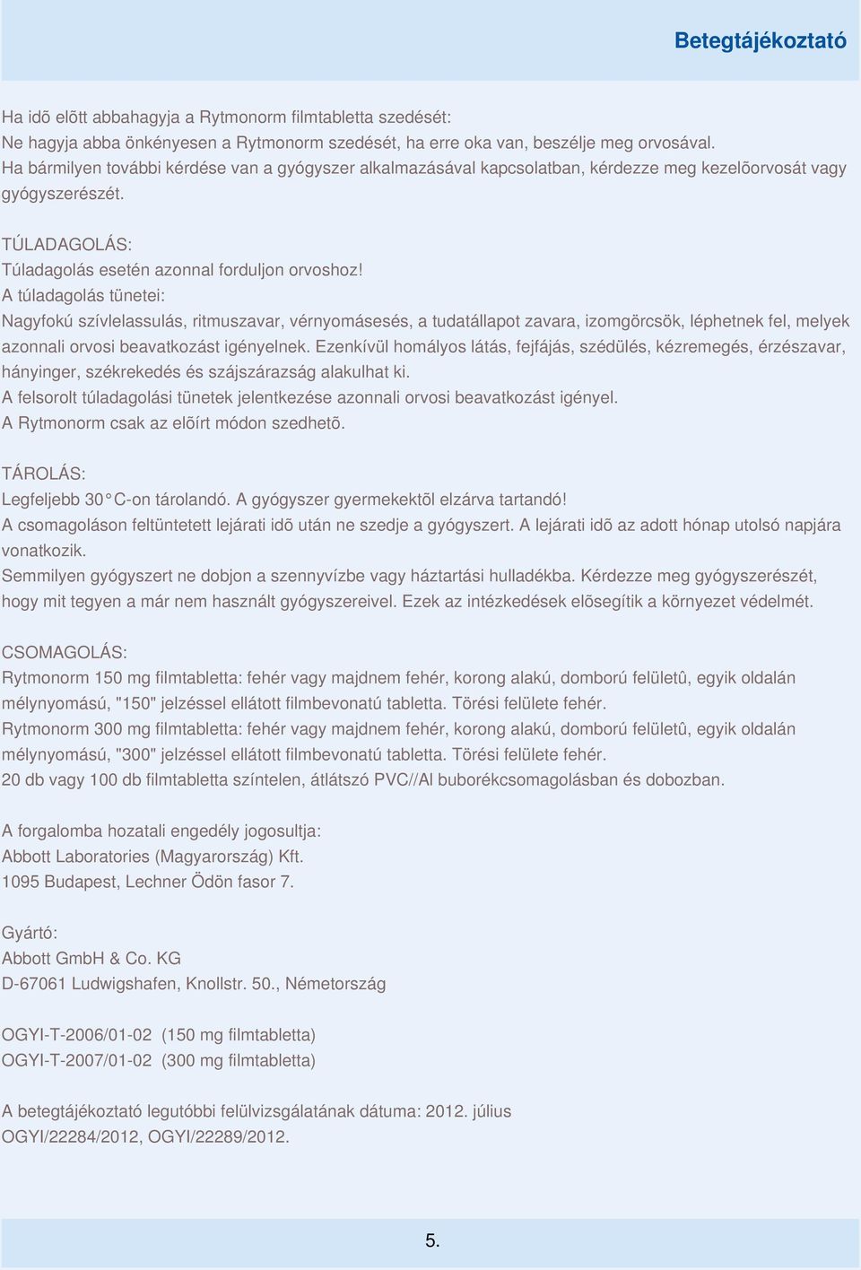 A túladagolás tünetei: Nagyfokú szívlelassulás, ritmuszavar, vérnyomásesés, a tudatállapot zavara, izomgörcsök, léphetnek fel, melyek azonnali orvosi beavatkozást igényelnek.