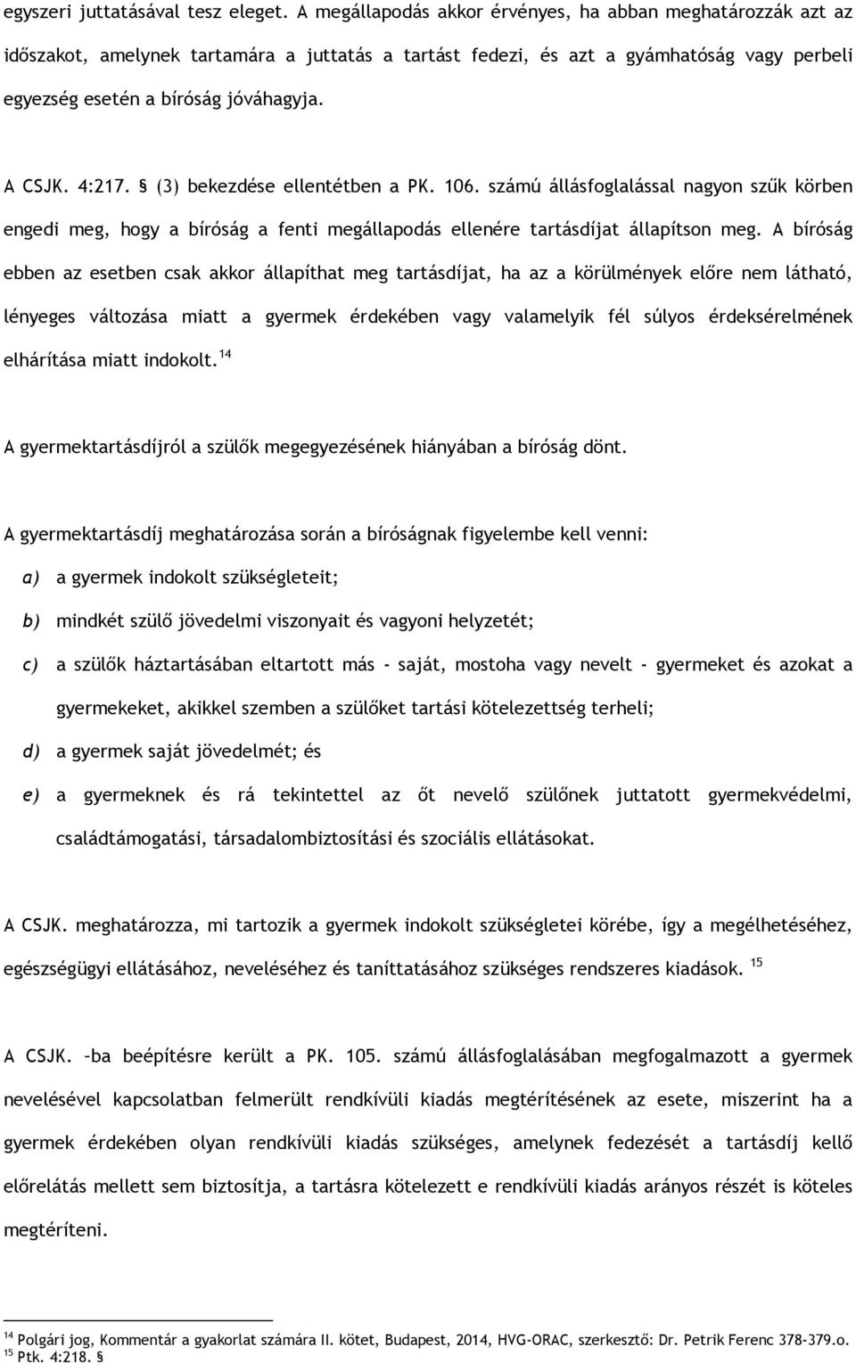 4:217. (3) bekezdése ellentétben a PK. 106. számú állásfoglalással nagyon szűk körben engedi meg, hogy a bíróság a fenti megállapodás ellenére tartásdíjat állapítson meg.