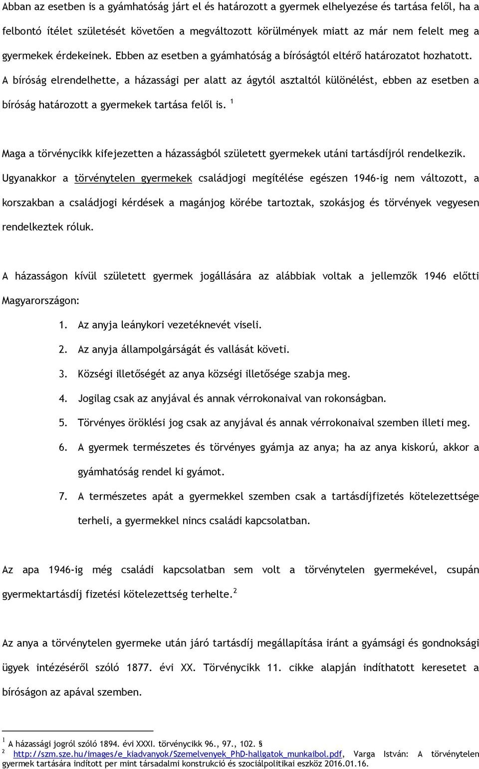 A bíróság elrendelhette, a házassági per alatt az ágytól asztaltól különélést, ebben az esetben a bíróság határozott a gyermekek tartása felől is.