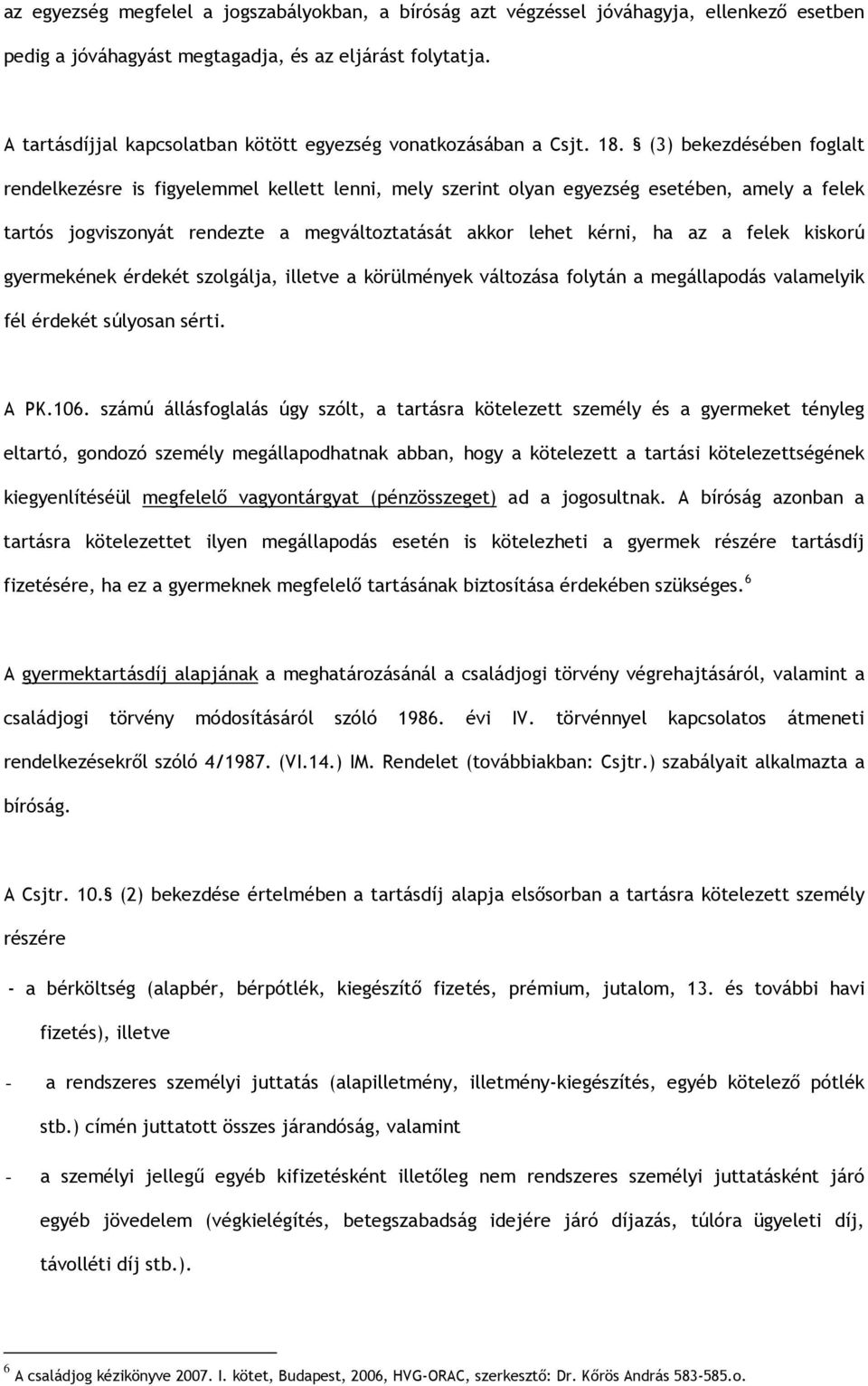 (3) bekezdésében foglalt rendelkezésre is figyelemmel kellett lenni, mely szerint olyan egyezség esetében, amely a felek tartós jogviszonyát rendezte a megváltoztatását akkor lehet kérni, ha az a