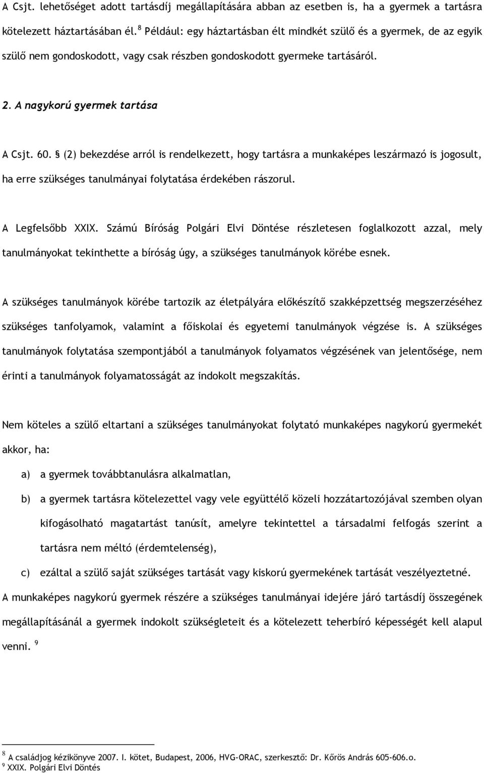 (2) bekezdése arról is rendelkezett, hogy tartásra a munkaképes leszármazó is jogosult, ha erre szükséges tanulmányai folytatása érdekében rászorul. A Legfelsőbb XXIX.