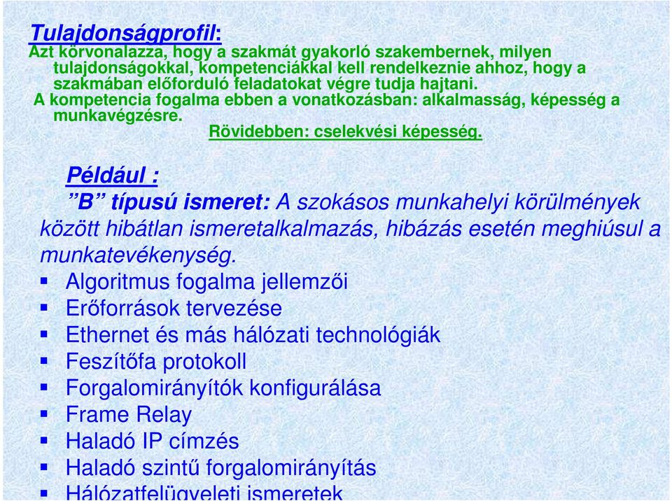 Például : B típusú ismeret: A szokásos munkahelyi körülmények között hibátlan ismeretalkalmazás, hibázás esetén meghiúsul a munkatevékenység.