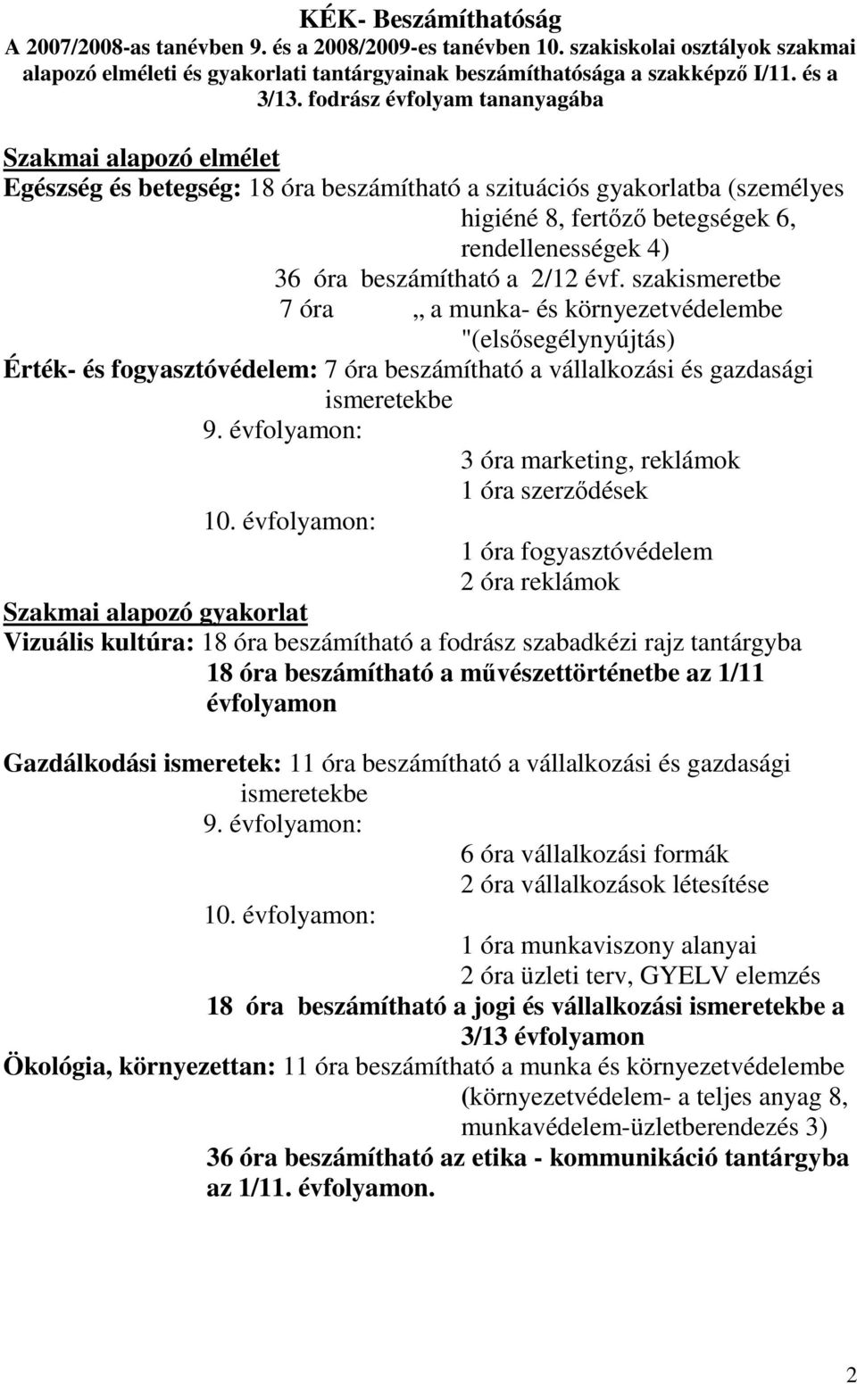 beszámítható a 2/12 évf. szakismeretbe 7 óra a munka- és környezetvédelembe "(elsısegélynyújtás) Érték- és fogyasztóvédelem: 7 óra beszámítható a vállalkozási és gazdasági ismeretekbe 9.