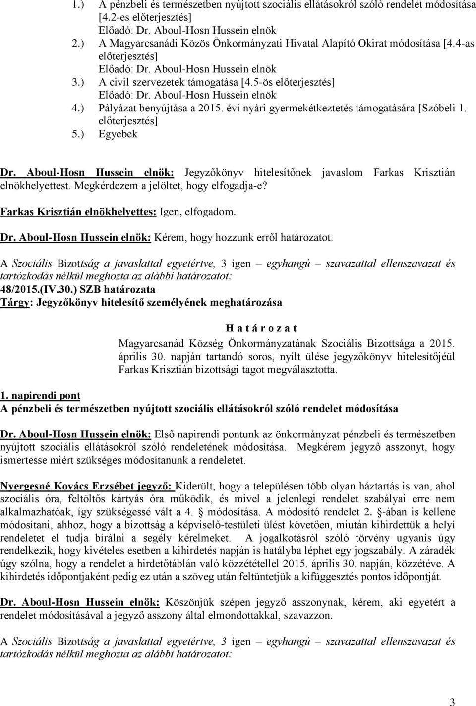 Aboul-Hosn Hussein elnök: Jegyzőkönyv hitelesítőnek javaslom Farkas Krisztián elnökhelyettest. Megkérdezem a jelöltet, hogy elfogadja-e? Farkas Krisztián elnökhelyettes: Igen, elfogadom. Dr.