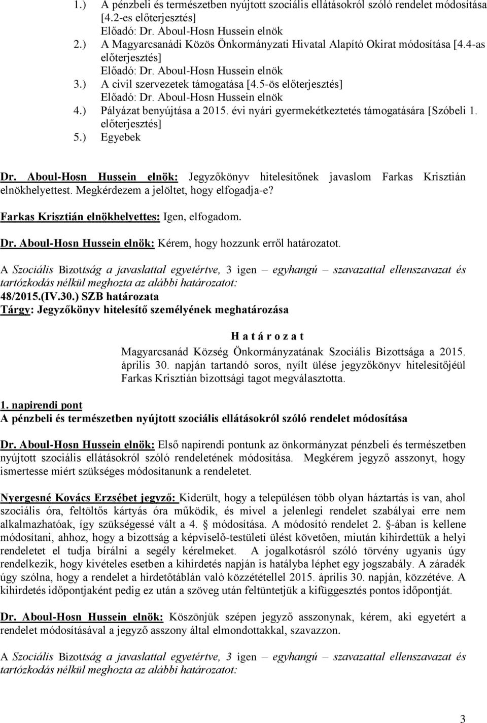 Aboul-Hosn Hussein elnök: Jegyzőkönyv hitelesítőnek javaslom Farkas Krisztián elnökhelyettest. Megkérdezem a jelöltet, hogy elfogadja-e? Farkas Krisztián elnökhelyettes: Igen, elfogadom. Dr.