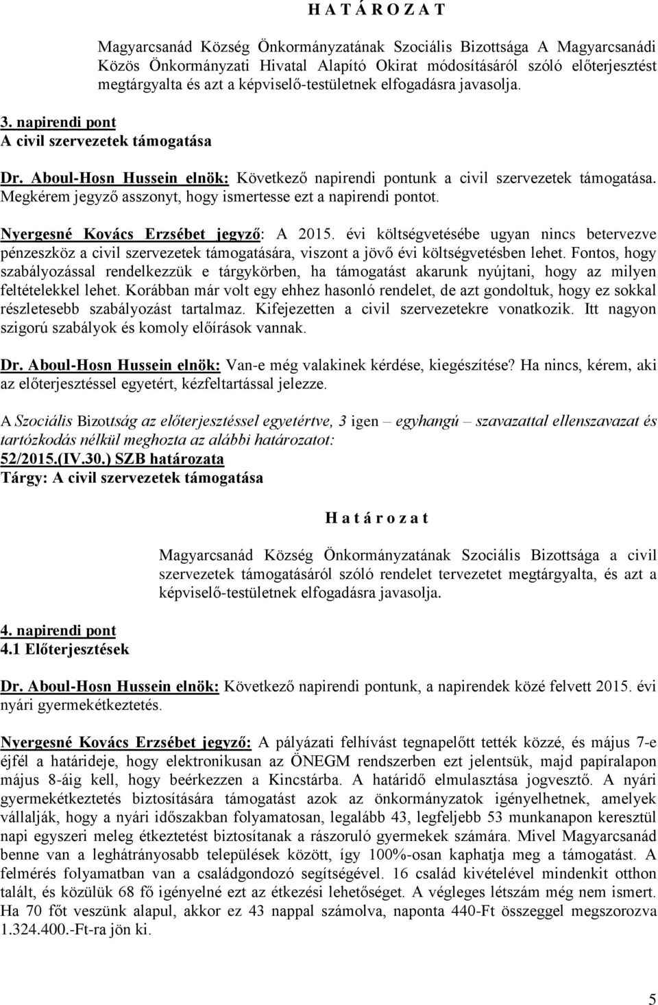 Megkérem jegyző asszonyt, hogy ismertesse ezt a napirendi pontot. Nyergesné Kovács Erzsébet jegyző: A 2015.