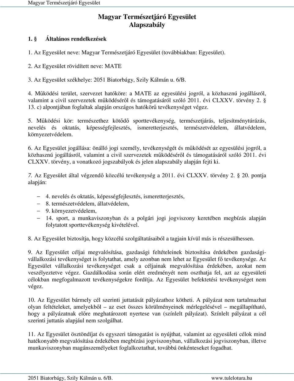 Mőködési terület, szervezet hatóköre: a MATE az egyesülési jogról, a közhasznú jogállásról, valamint a civil szervezetek mőködésérıl és támogatásáról szóló 2011. évi CLXXV. törvény 2. 13.