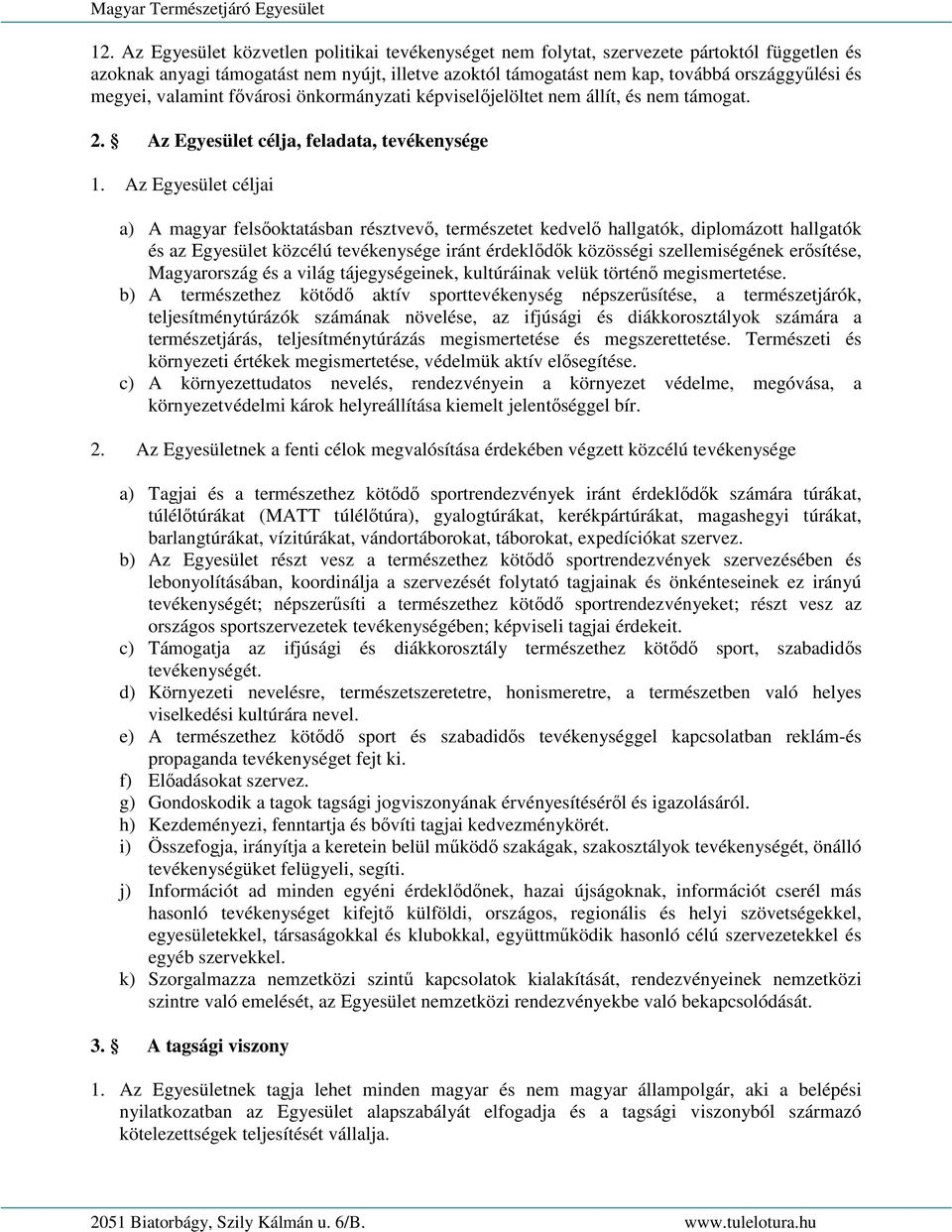 Az Egyesület céljai a) A magyar felsıoktatásban résztvevı, természetet kedvelı hallgatók, diplomázott hallgatók és az Egyesület közcélú tevékenysége iránt érdeklıdık közösségi szellemiségének