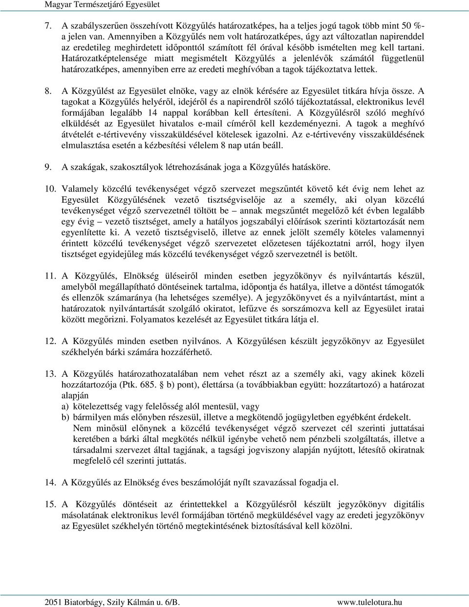 Határozatképtelensége miatt megismételt Közgyőlés a jelenlévık számától függetlenül határozatképes, amennyiben erre az eredeti meghívóban a tagok tájékoztatva lettek. 8.