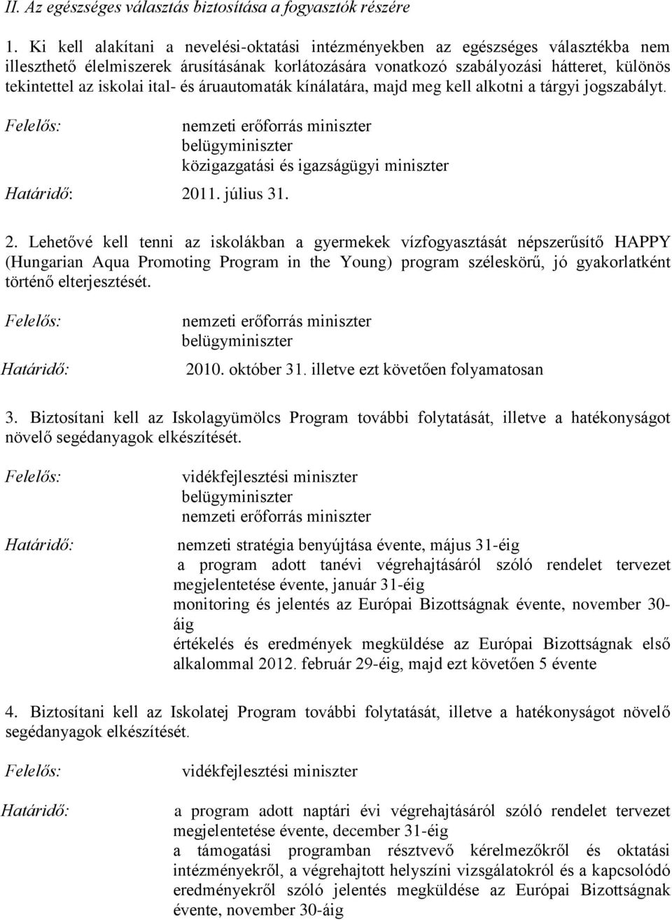 ital- és áruautomaták kínálatára, majd meg kell alkotni a tárgyi jogszabályt. Határidő: 2011. július 31. belügyminiszter közigazgatási és igazságügyi miniszter 2.