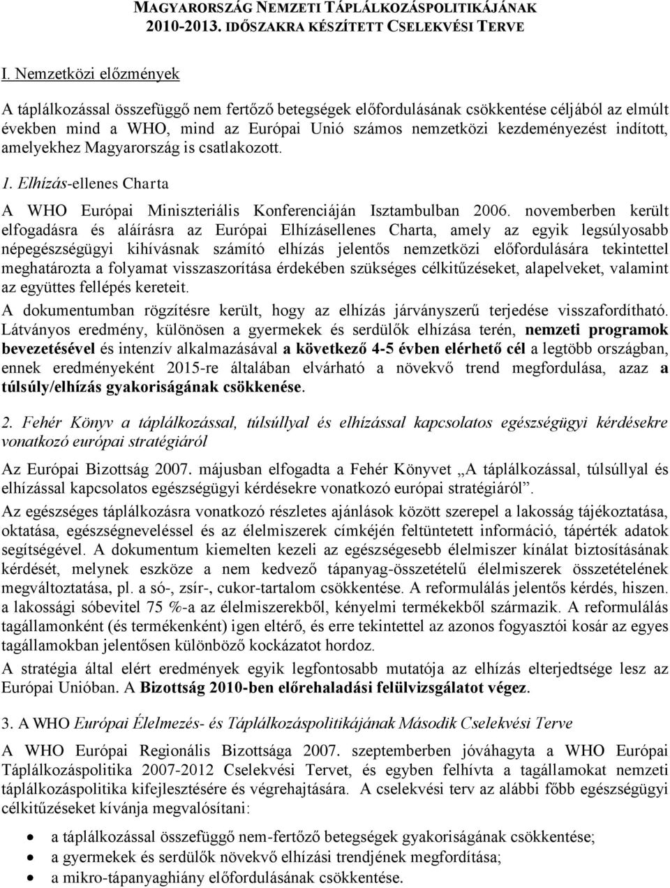 indított, amelyekhez Magyarország is csatlakozott. 1. Elhízás-ellenes Charta A WHO Európai Miniszteriális Konferenciáján Isztambulban 2006.