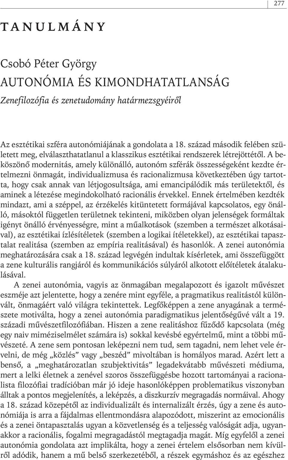 A beköszönô modernitás, amely különálló, autonóm szférák összességeként kezdte értelmezni önmagát, individualizmusa és racionalizmusa következtében úgy tartotta, hogy csak annak van létjogosultsága,