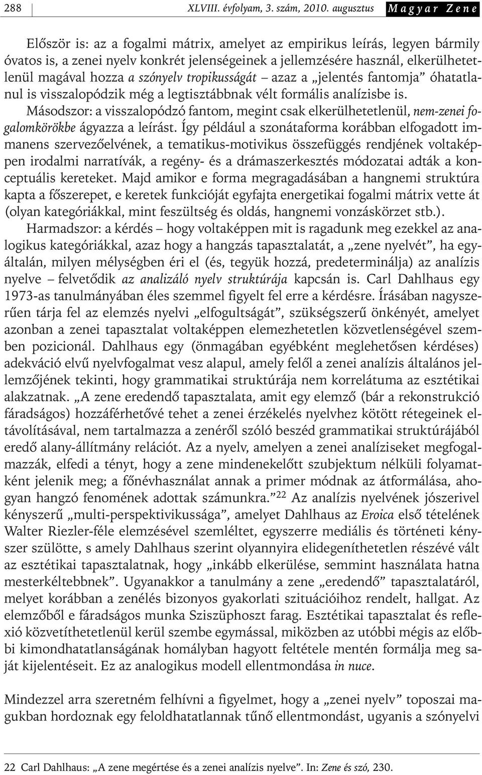 hozza a szónyelv tropikusságát azaz a jelentés fantomja óhatatlanul is visszalopódzik még a legtisztábbnak vélt formális analízisbe is.