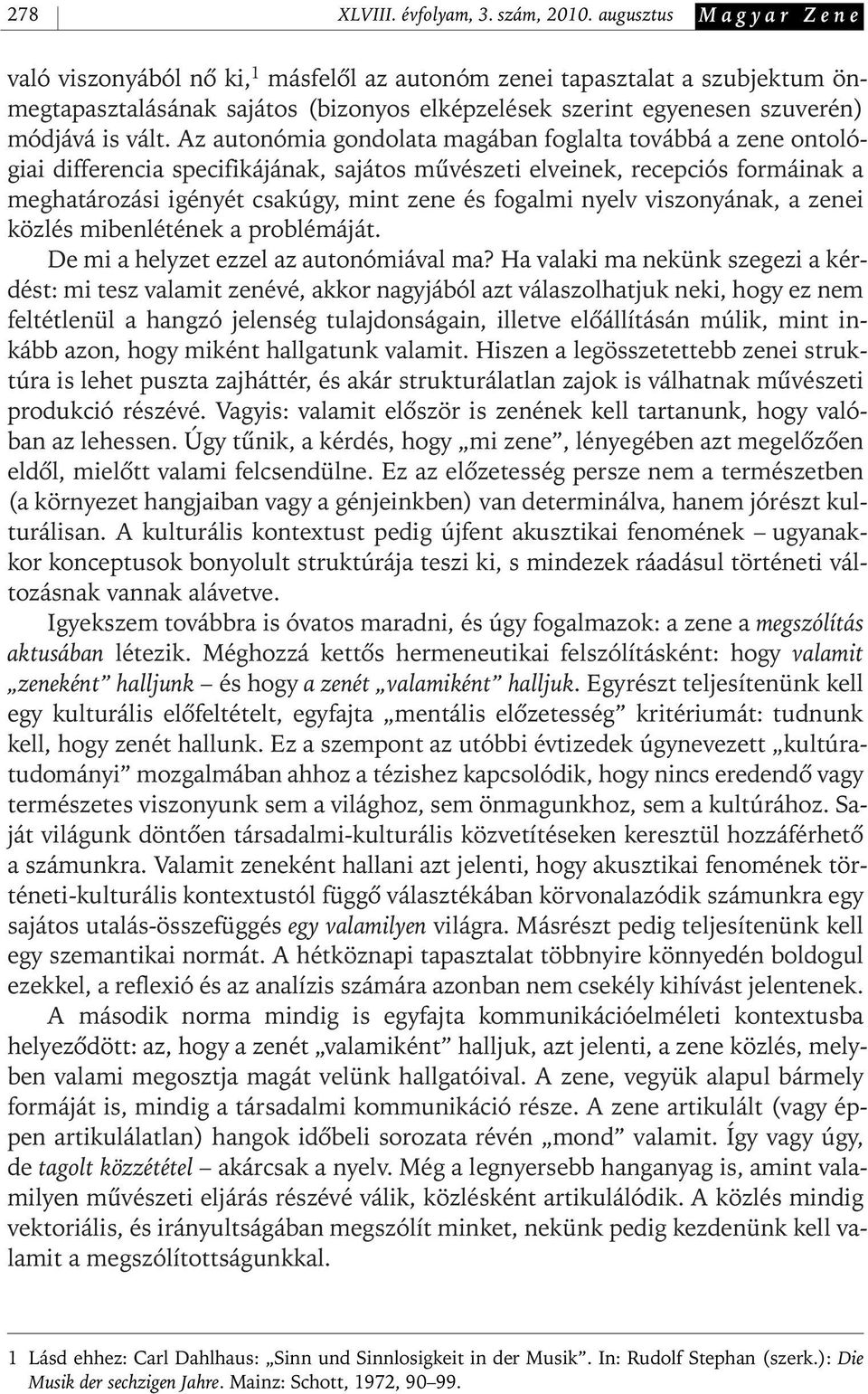 Az autonómia gondolata magában foglalta továbbá a zene ontológiai differencia specifikájának, sajátos mûvészeti elveinek, recepciós formáinak a meghatározási igényét csakúgy, mint zene és fogalmi