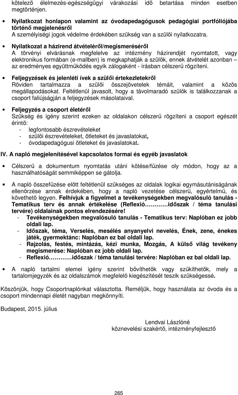 Nyilatkozat a házirend átvételéről/megismeréséről A törvényi elvárásnak megfelelve az intézmény házirendjét nyomtatott, vagy elektronikus formában (e-mailben) is megkaphatják a szülők, ennek