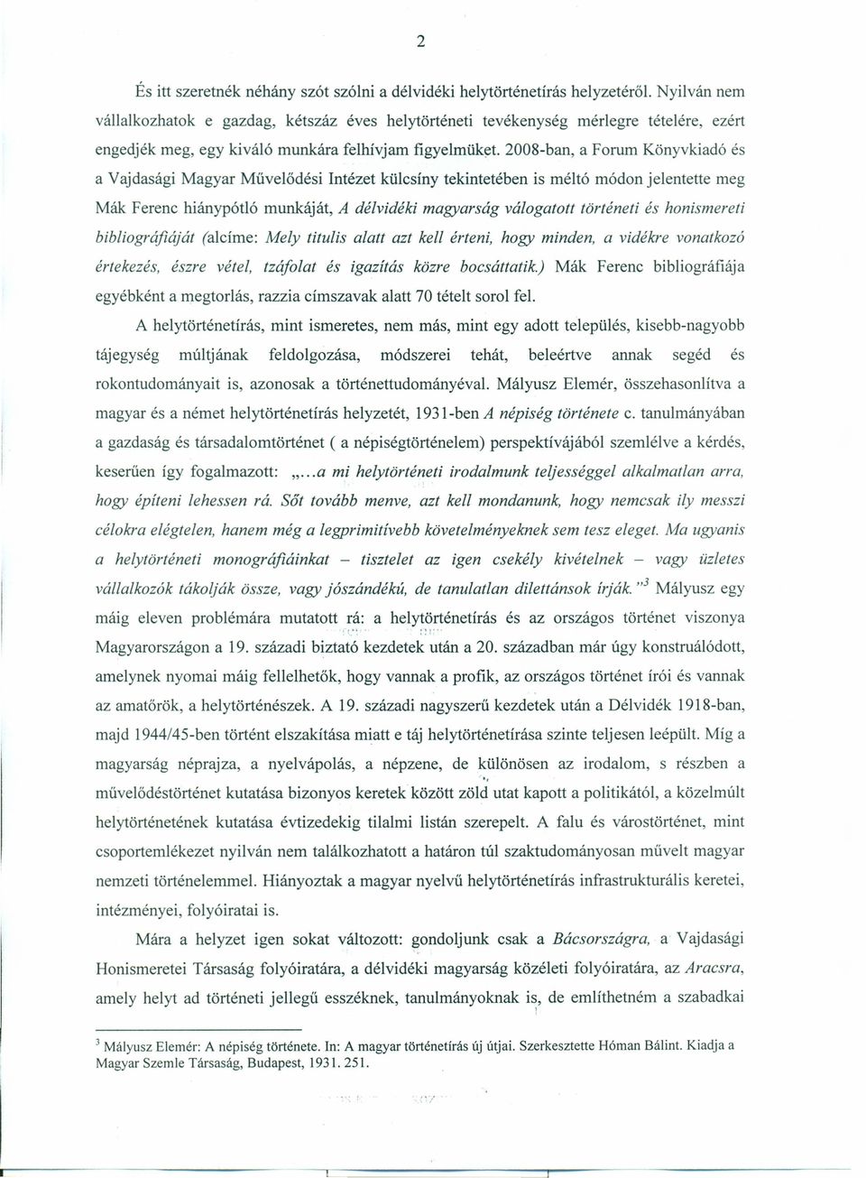 2008-ban, a Forum Könyvkiadó és a Vajdasági Magyar Művelődési Intézet külcsíny tekintetében is méltó módon jelentette meg Mák Ferenc hiánypótló munkáját, A délvidéki magyarság válogatott történeti és