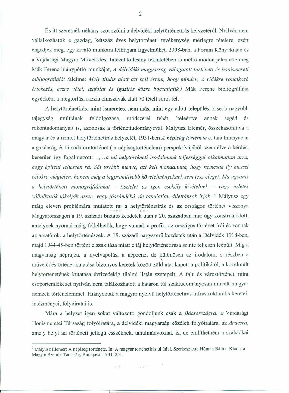 2008-ban, a Forum Könyvkiadó és a Vajdasági Magyar Művelődési Intézet külcsíny tekintetében is méltó módon jelentette meg Mák Ferenc hiánypótló munkáját, A délvidéki magyarság válogatott történeti és