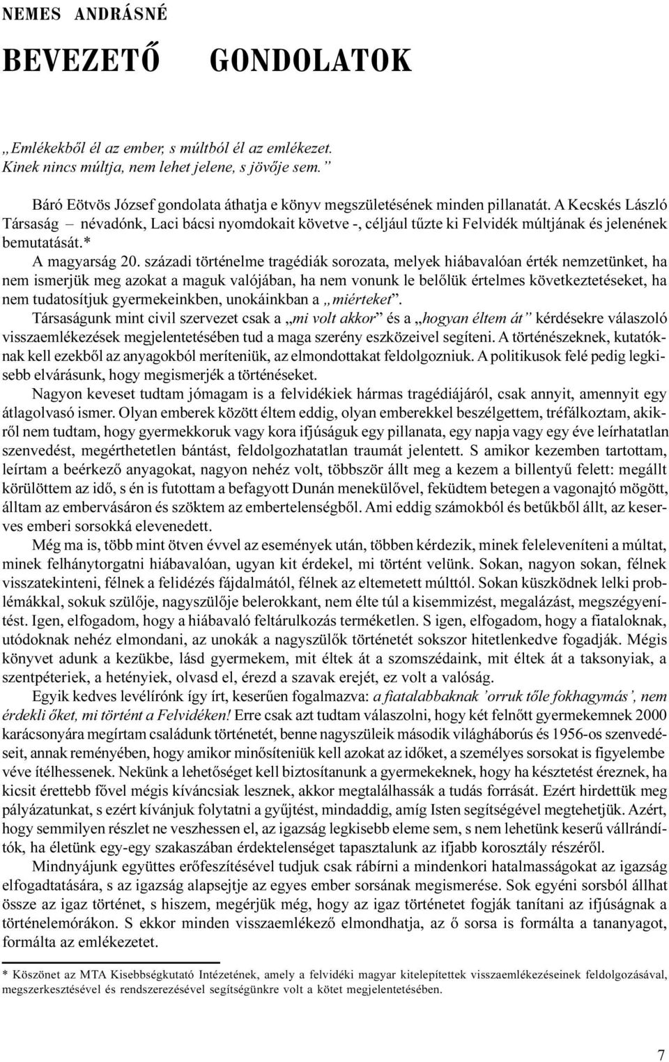 A Kecskés László Társaság névadónk, Laci bácsi nyomdokait követve -, céljául tûzte ki Felvidék múltjának és jelenének bemutatását.* A magyarság 20.