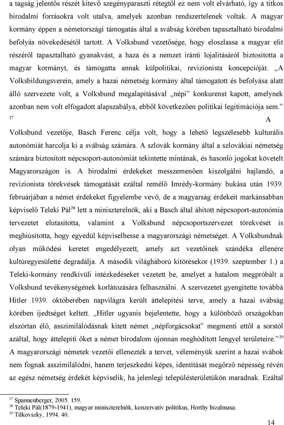 A Volksbund vezetősége, hogy eloszlassa a magyar elit részéről tapasztalható gyanakvást, a haza és a nemzet iránti lojalitásáról biztosította a magyar kormányt, és támogatta annak külpolitikai,