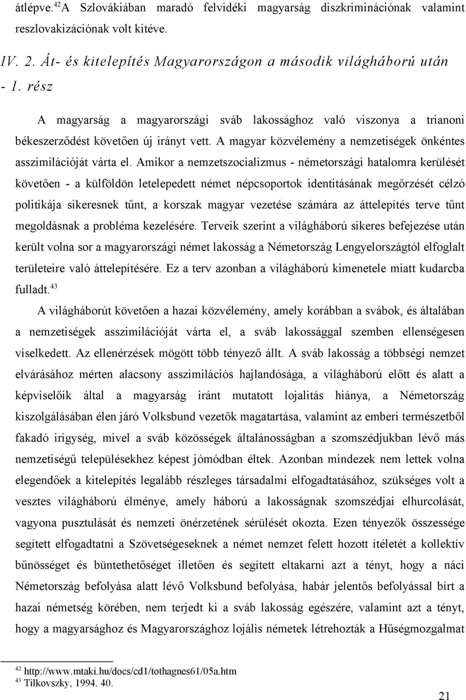 Amikor a nemzetszocializmus - németországi hatalomra kerülését követően - a külföldön letelepedett német népcsoportok identitásának megőrzését célzó politikája sikeresnek tűnt, a korszak magyar