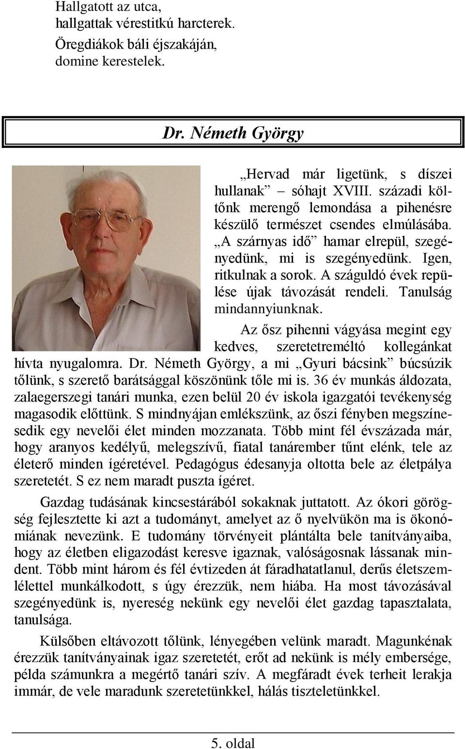 A száguldó évek repülése újak távozását rendeli. Tanulság mindannyiunknak. Az ősz pihenni vágyása megint egy kedves, szeretetreméltó kollegánkat hívta nyugalomra. Dr.
