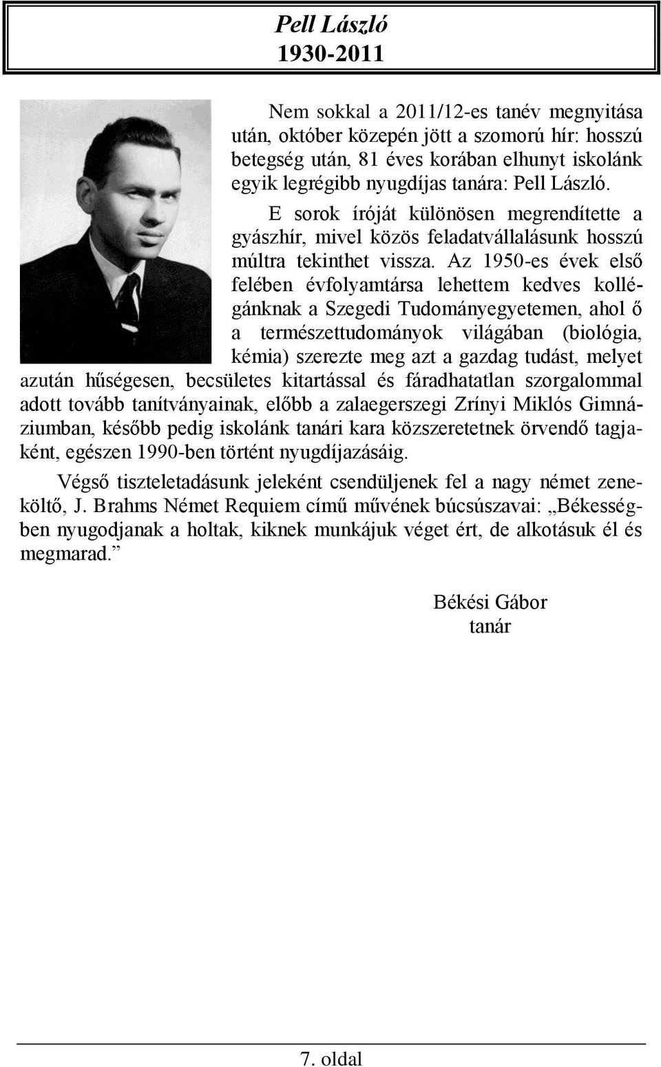 Az 1950-es évek első felében évfolyamtársa lehettem kedves kollégánknak a Szegedi Tudományegyetemen, ahol ő a természettudományok világában (biológia, kémia) szerezte meg azt a gazdag tudást, melyet