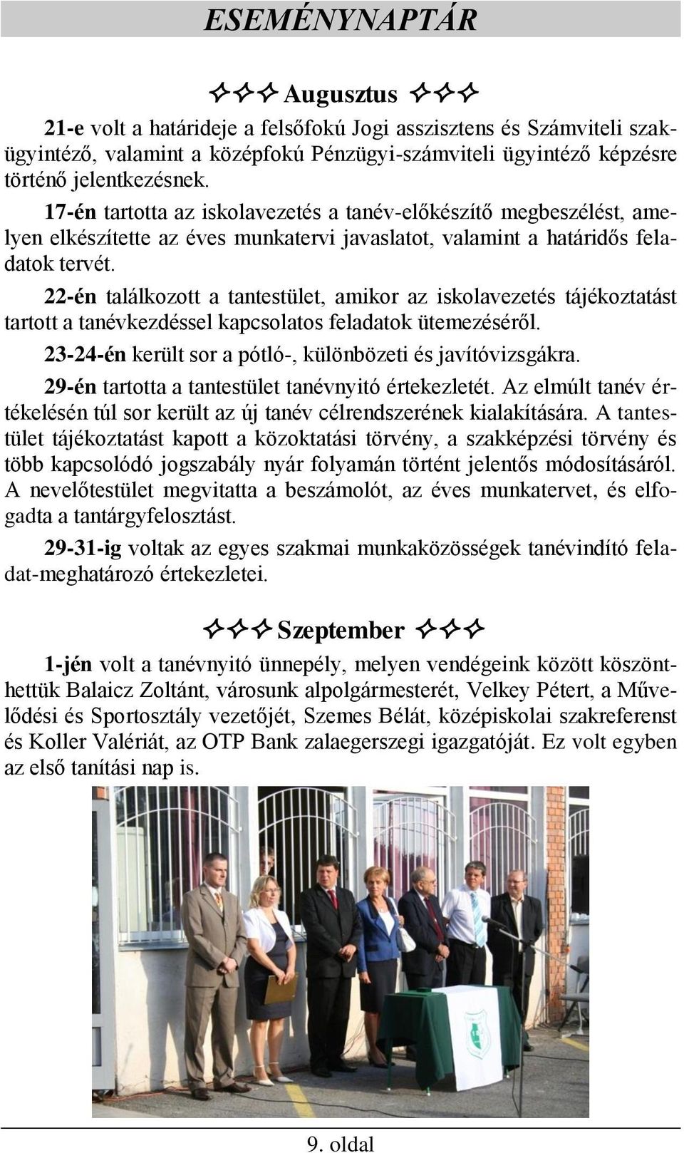 22-én találkozott a tantestület, amikor az iskolavezetés tájékoztatást tartott a tanévkezdéssel kapcsolatos feladatok ütemezéséről. 23-24-én került sor a pótló-, különbözeti és javítóvizsgákra.