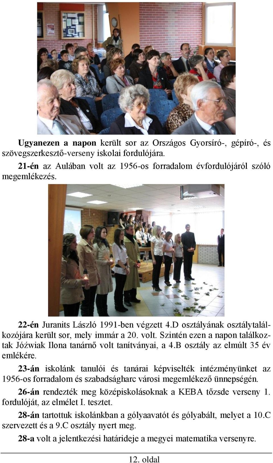 B osztály az elmúlt 35 év emlékére. 23-án iskolánk tanulói és tanárai képviselték intézményünket az 1956-os forradalom és szabadságharc városi megemlékező ünnepségén.