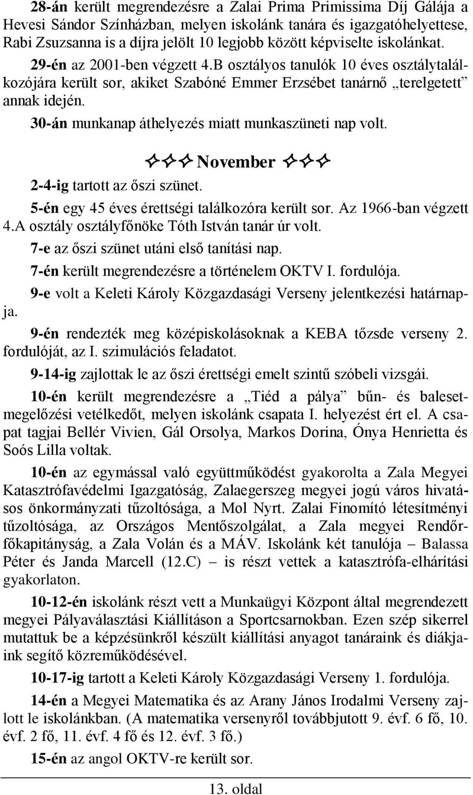 30-án munkanap áthelyezés miatt munkaszüneti nap volt. November 2-4-ig tartott az őszi szünet. 5-én egy 45 éves érettségi találkozóra került sor. Az 1966-ban végzett 4.