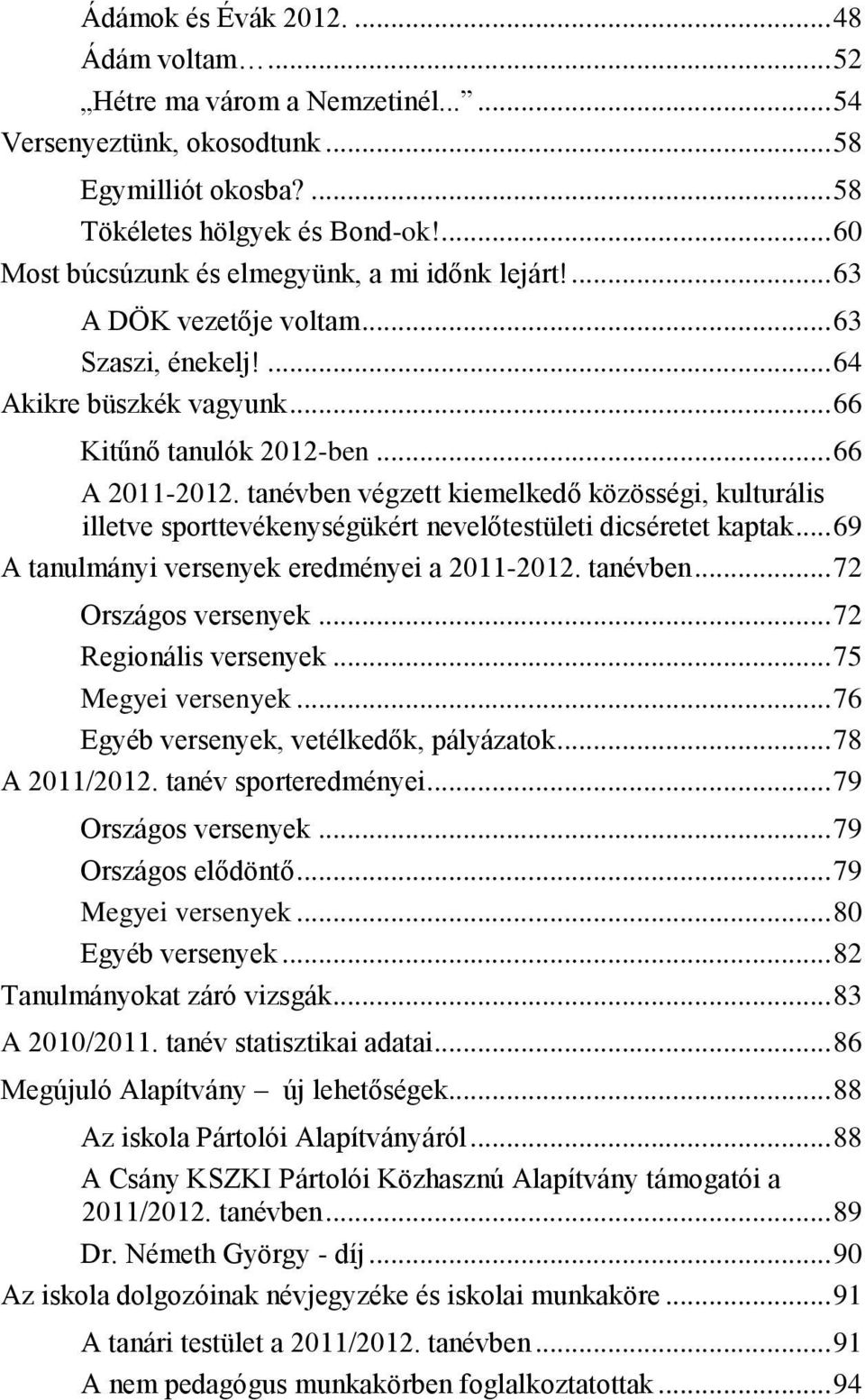 tanévben végzett kiemelkedő közösségi, kulturális illetve sporttevékenységükért nevelőtestületi dicséretet kaptak... 69 A tanulmányi versenyek eredményei a 2011-2012. tanévben... 72 Országos versenyek.