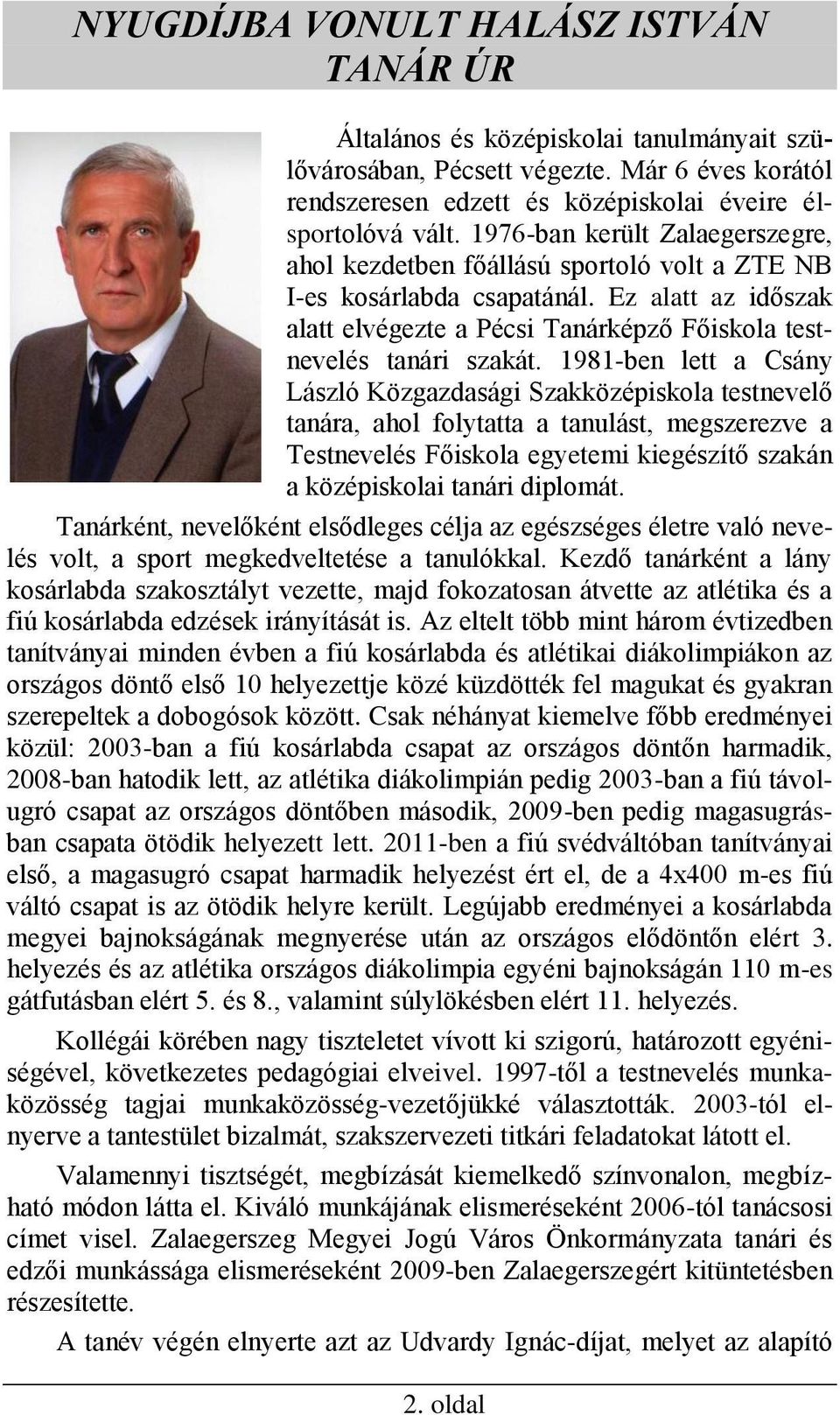 1981-ben lett a Csány László Közgazdasági Szakközépiskola testnevelő tanára, ahol folytatta a tanulást, megszerezve a Testnevelés Főiskola egyetemi kiegészítő szakán a középiskolai tanári diplomát.