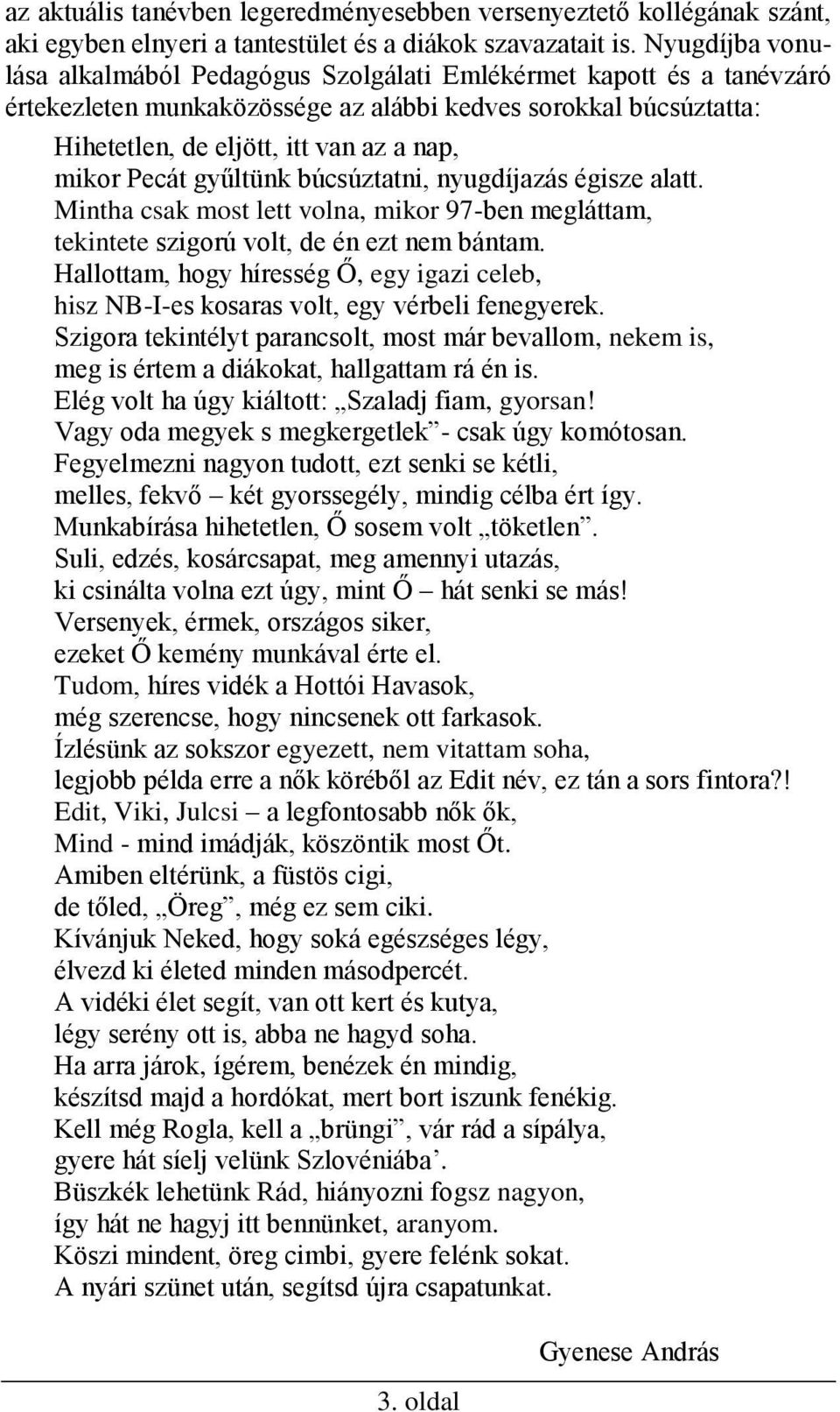 Pecát gyűltünk búcsúztatni, nyugdíjazás égisze alatt. Mintha csak most lett volna, mikor 97-ben megláttam, tekintete szigorú volt, de én ezt nem bántam.