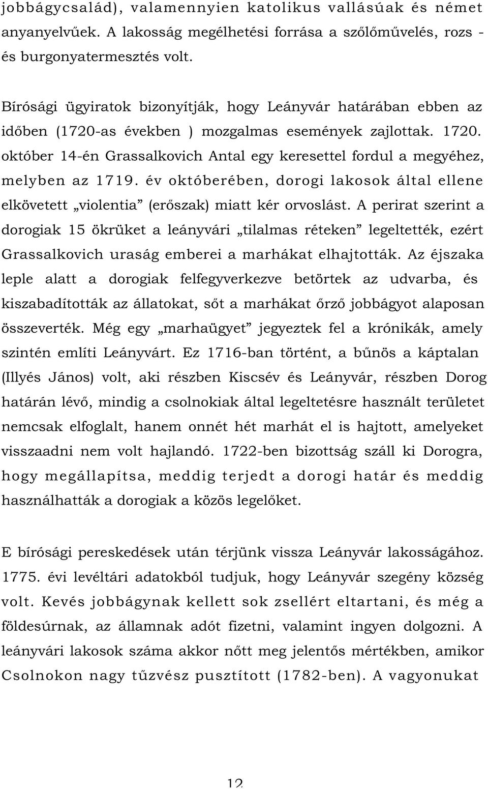 október 14-én Grassalkovich Antal egy keresettel fordul a megyéhez, melyben az 1719. év októberében, dorogi lakosok által ellene elkövetett violentia (erőszak) miatt kér orvoslást.