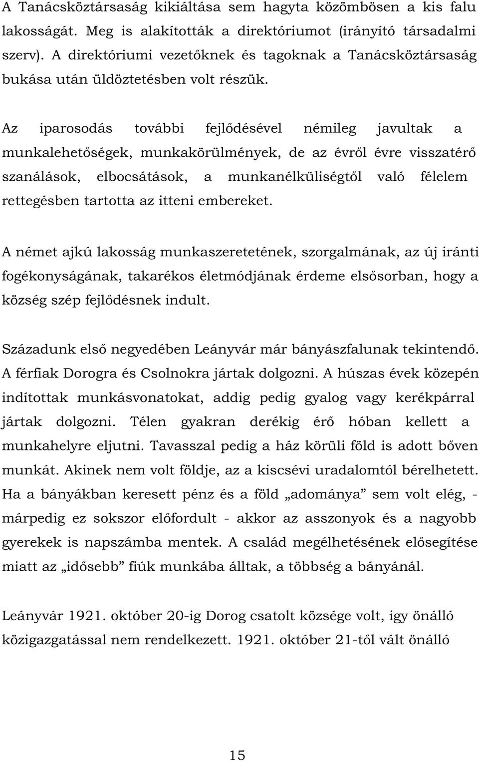 Az iparosodás további fejlődésével némileg javultak a munkalehetőségek, munkakörülmények, de az évről évre visszatérő szanálások, elbocsátások, a munkanélküliségtől való félelem rettegésben tartotta