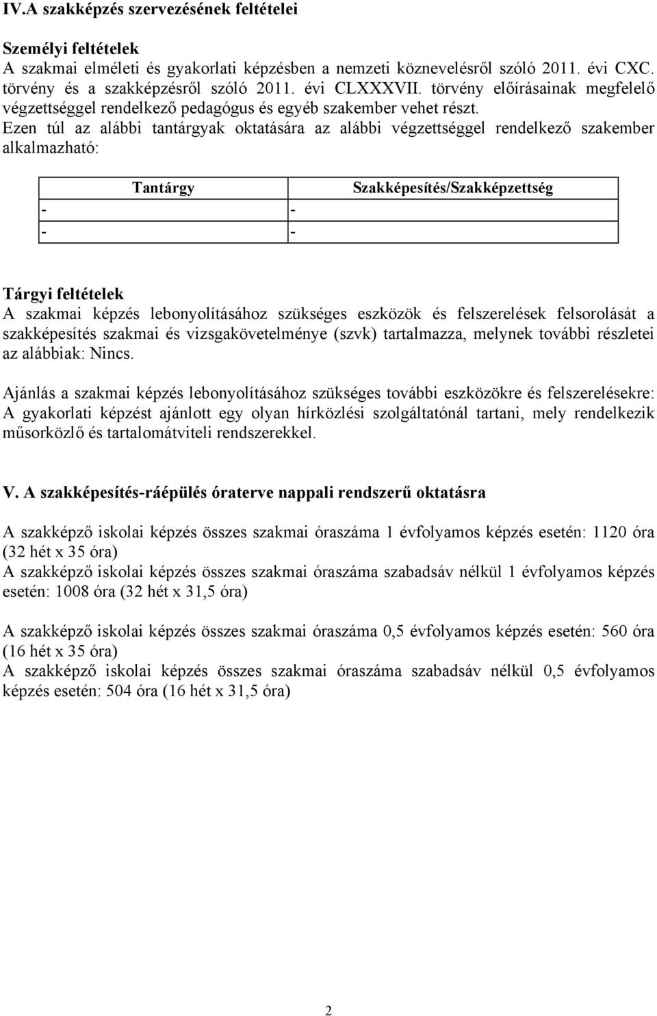 Ezen túl az alábbi tantárgyak oktatására az alábbi végzettséggel rendelkező szakember alkalmazható: Tantárgy - - - - Szakképesítés/Szakképzettség Tárgyi feltételek A szakmai képzés lebonyolításához