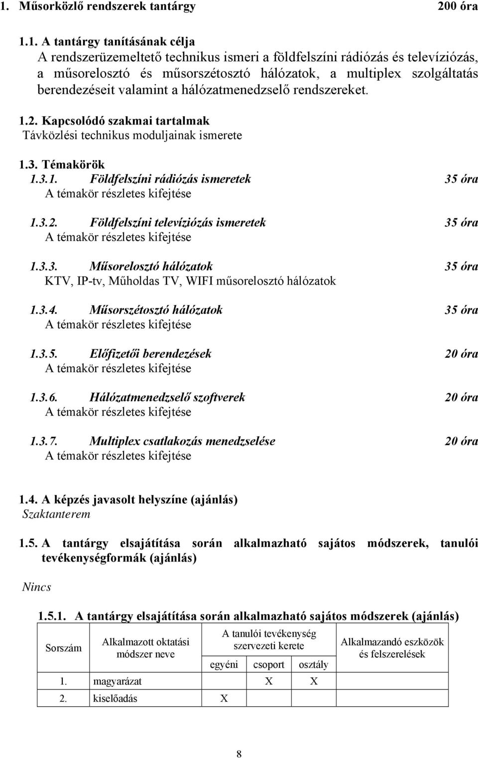 3.2. Földfelszíni televíziózás ismeretek 35 óra 1.3.3. Műsorelosztó hálózatok 35 óra KTV, IP-tv, Műholdas TV, WIFI műsorelosztó hálózatok 1.3.4. Műsorszétosztó hálózatok 35 óra 1.3.5. Előfizetői berendezések 20 óra 1.