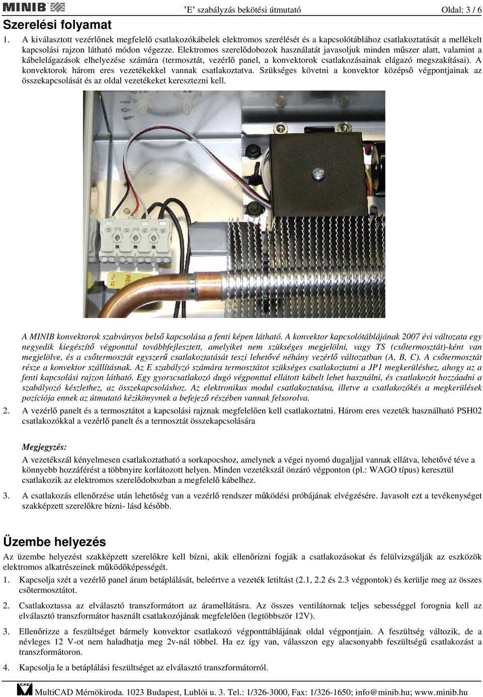 Elektromos szerel dobozok használatát javasoljuk minden m szer alatt, valamint a kábelelágazások elhelyezése számára (termosztát, vezérl panel, a konvektorok csatlakozásainak elágazó megszakításai).
