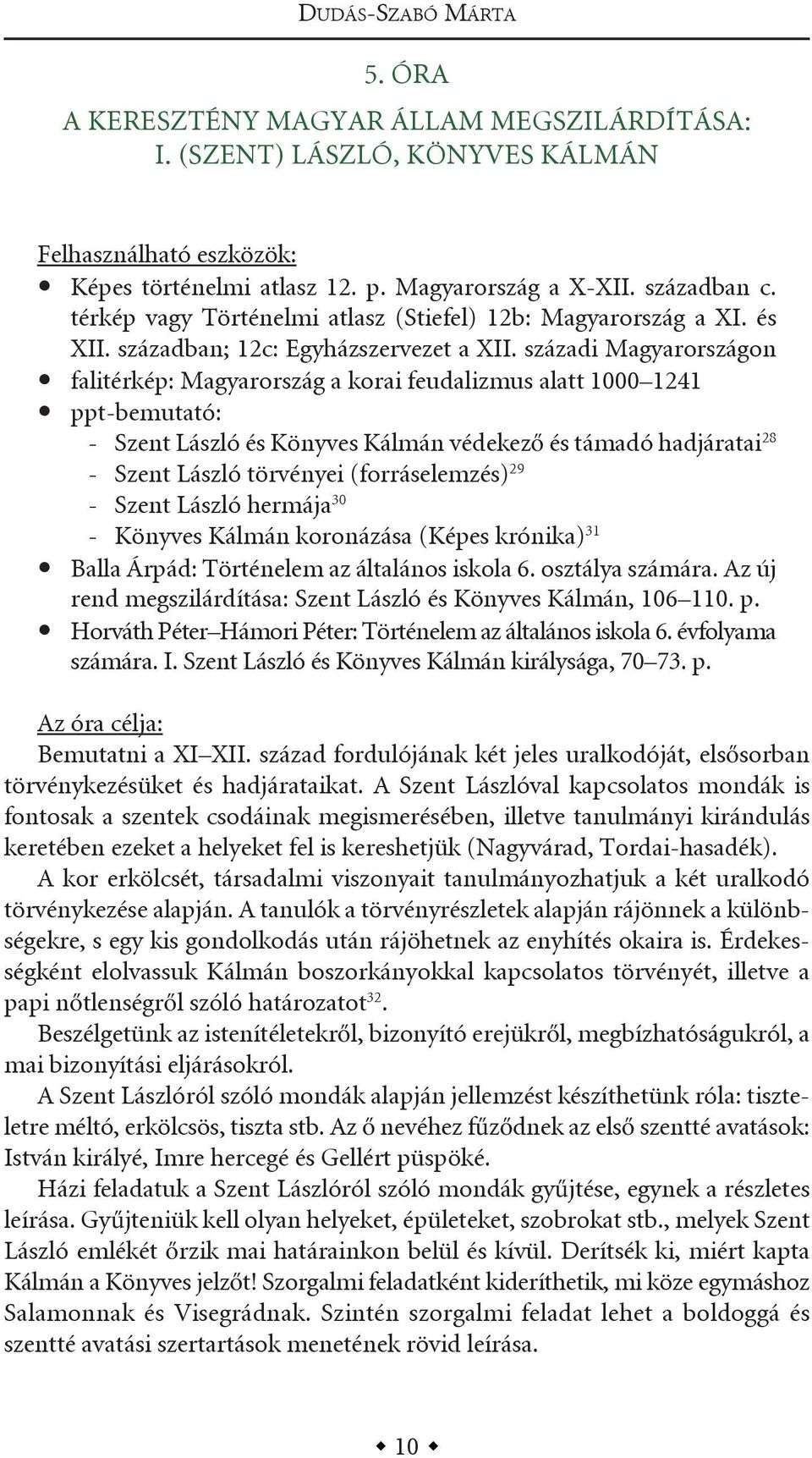 századi Magyarországon falitérkép: Magyarország a korai feudalizmus alatt 1000 1241 ppt-bemutató: - szent lászló és könyves kálmán védekező és támadó hadjáratai 28 - szent lászló törvényei