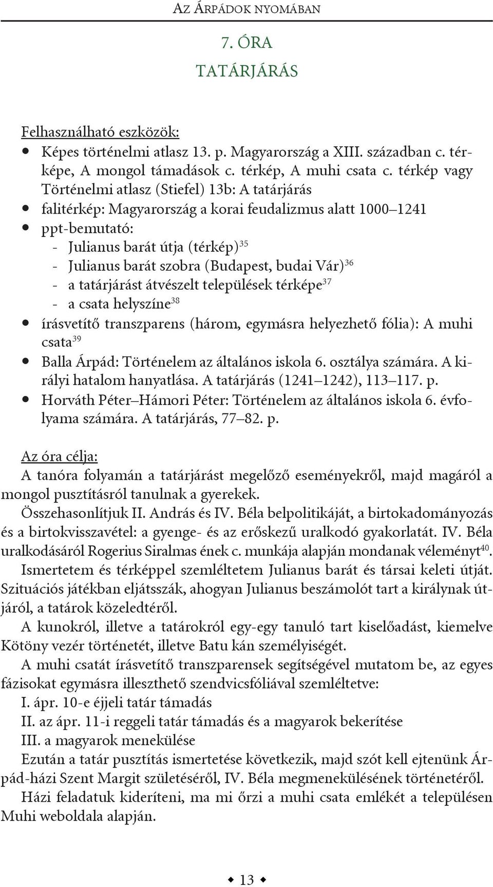 (budapest, budai vár) 36 - a tatárjárást átvészelt települések térképe 37 - a csata helyszíne 38 írásvetítő transzparens (három, egymásra helyezhető fólia): a muhi csata 39 balla árpád: történelem az