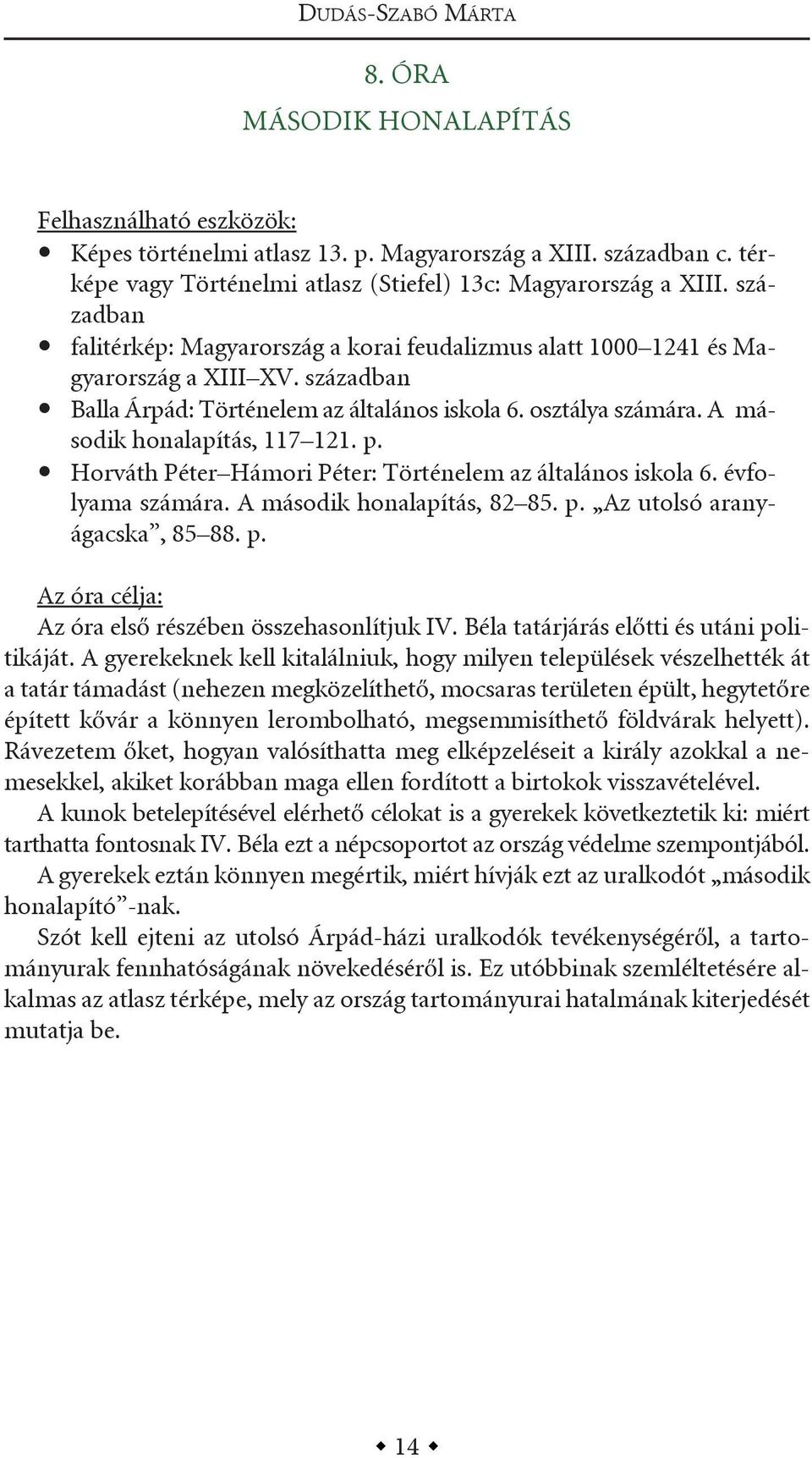 században balla árpád: történelem az általános iskola 6. osztálya számára. a második honalapítás, 117 121. p. horváth péter hámori péter: történelem az általános iskola 6. évfolyama számára.