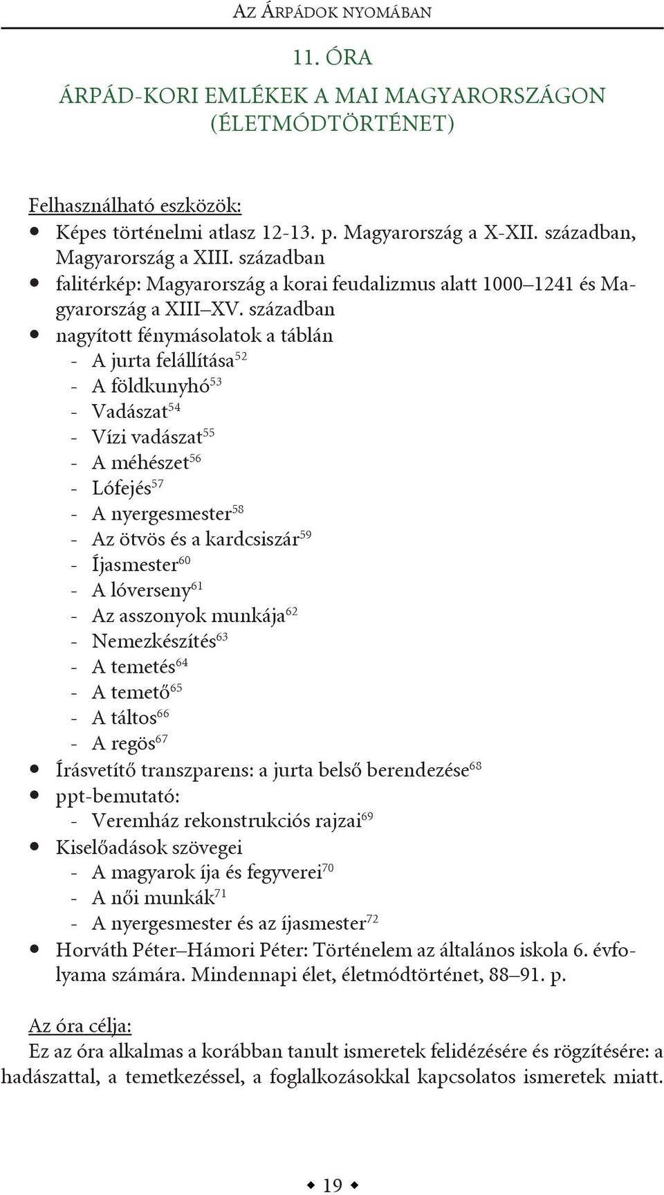 században nagyított fénymásolatok a táblán - a jurta felállítása 52 - a földkunyhó 53 - vadászat 54 - vízi vadászat 55 - a méhészet 56 - lófejés 57 - a nyergesmester 58 - az ötvös és a kardcsiszár 59