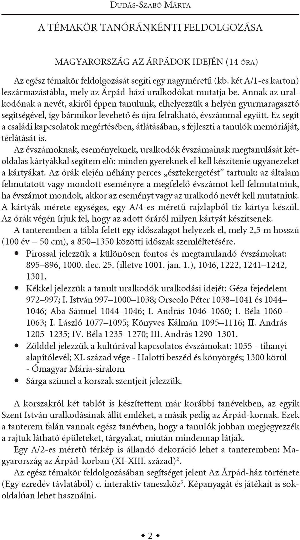 annak az uralkodónak a nevét, akiről éppen tanulunk, elhelyezzük a helyén gyurmaragasztó segítségével, így bármikor levehető és újra felrakható, évszámmal együtt.