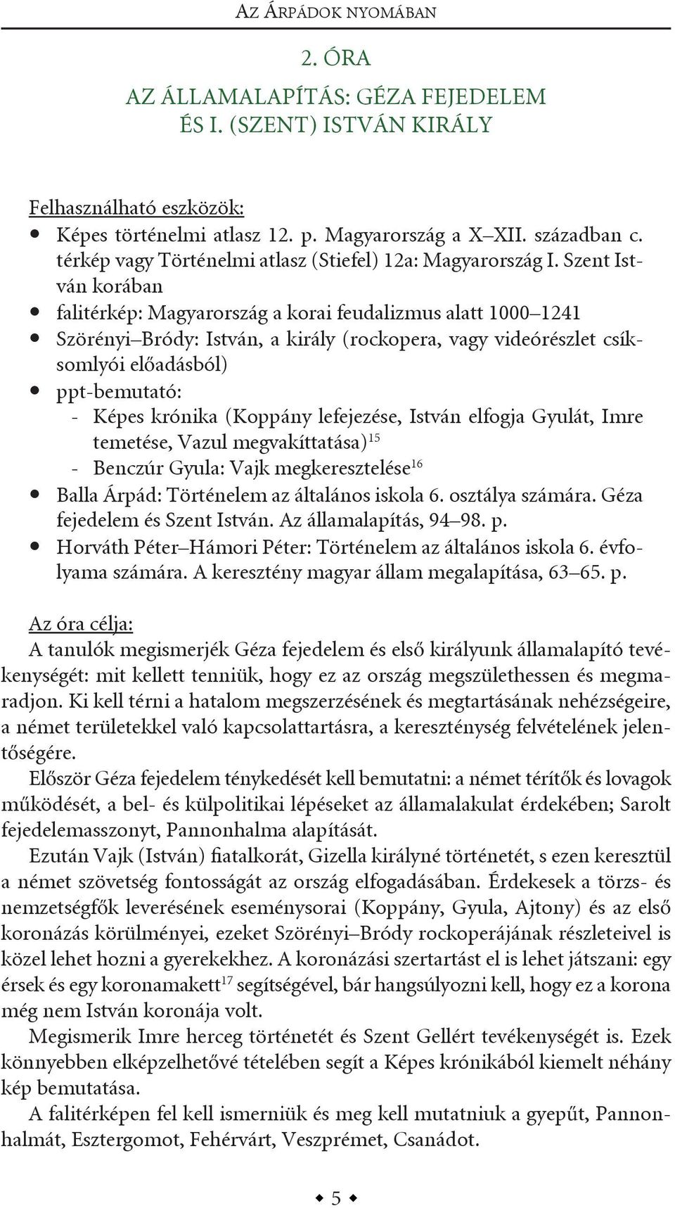 szent istván korában falitérkép: Magyarország a korai feudalizmus alatt 1000 1241 szörényi bródy: istván, a király (rockopera, vagy videórészlet csíksomlyói előadásból) ppt-bemutató: - képes krónika