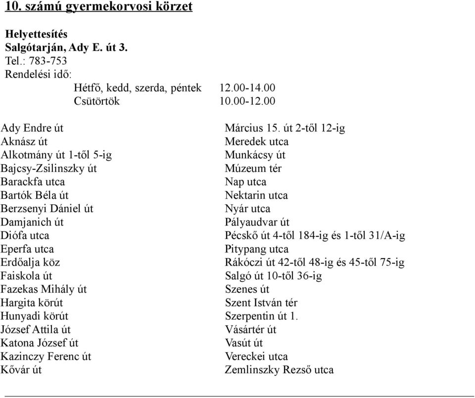 Damjanich út Pályaudvar út Diófa utca Pécskő út 4-től 184-ig és 1-től 31/A-ig Eperfa utca Pitypang utca Erdőalja köz Rákóczi út 42-től 48-ig és 45-től 75-ig Faiskola út Salgó út 10-től