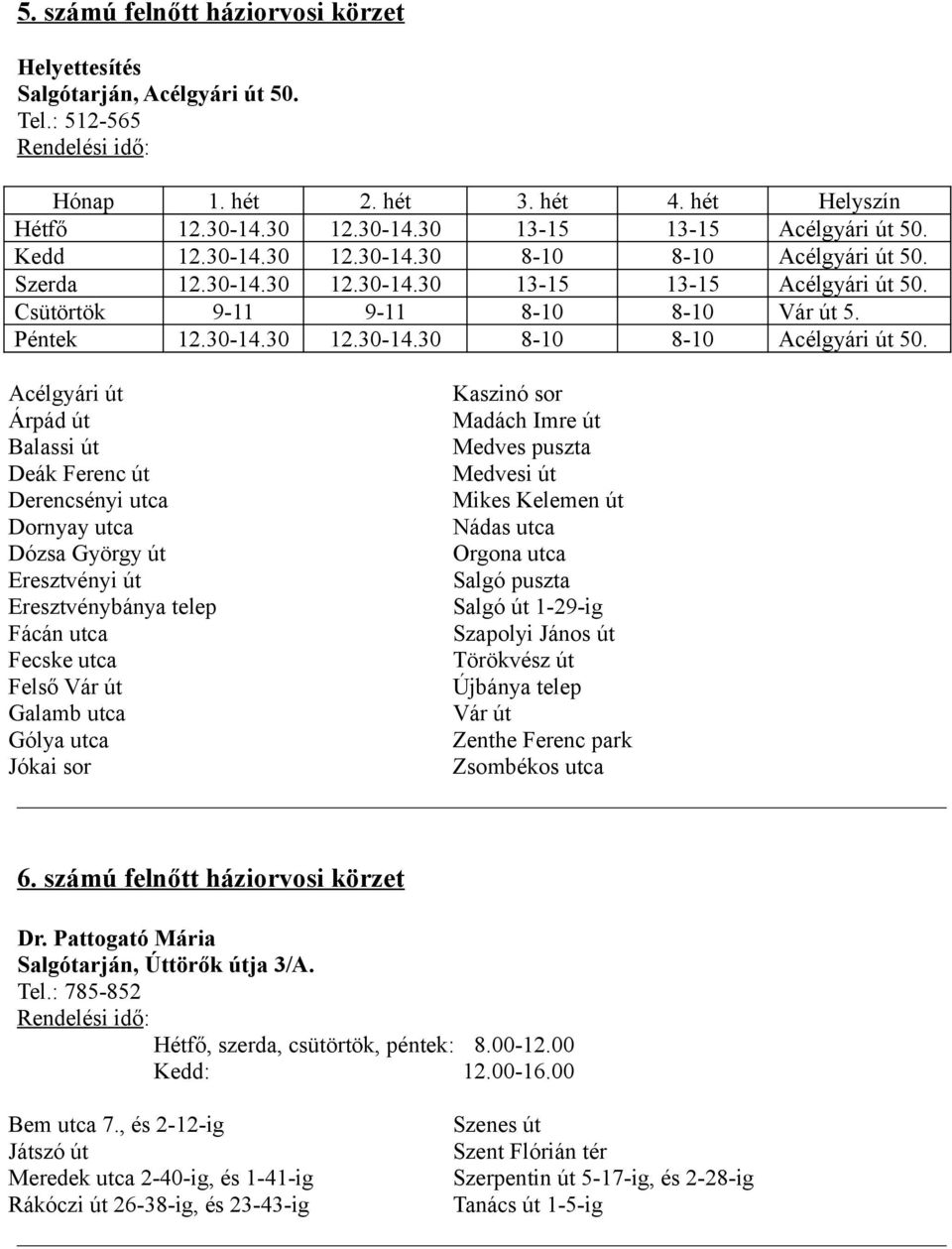 Szerda 12.30-14.30 12.30-14.30 13-15 13-15 Acélgyári út 50. Csütörtök 9-11 9-11 8-10 8-10 Vár út 5. Péntek 12.30-14.30 12.30-14.30 8-10 8-10 Acélgyári út 50.