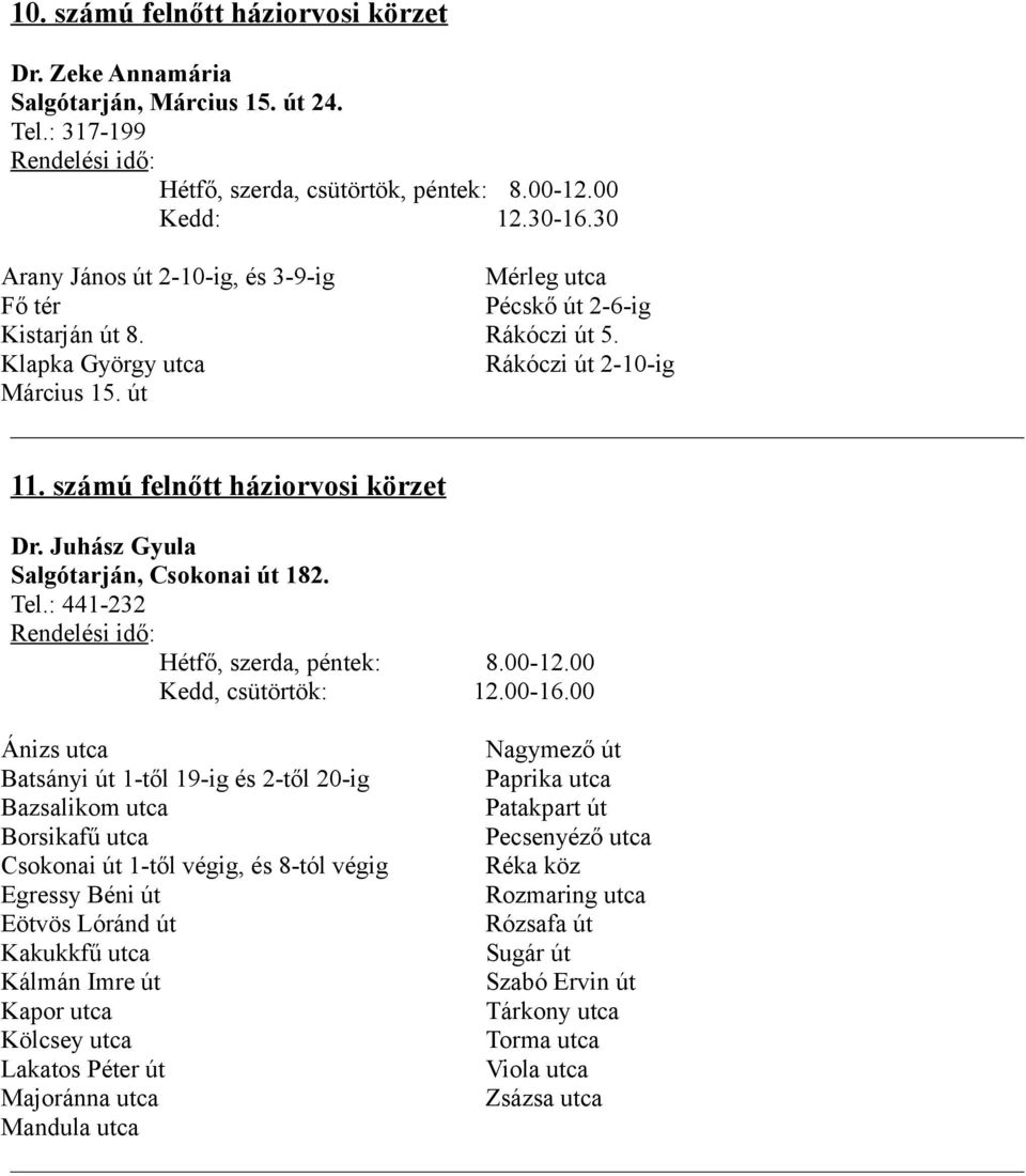 Juhász Gyula Salgótarján, Csokonai út 182. Tel.: 441-232 Hétfő, szerda, péntek: 8.00-12.00 Kedd, csütörtök: 12.00-16.
