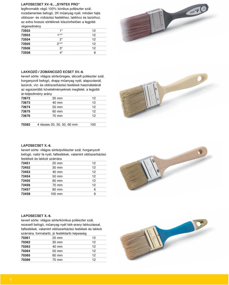 köszönhetően a legjobb végeredmény 72502 1 12 72503 1 1/2 12 72504 2 12 72505 2 1/2 12 72506 3 12 72508 4 6 Lakkozó / zománcozó ecset Xv.-9.