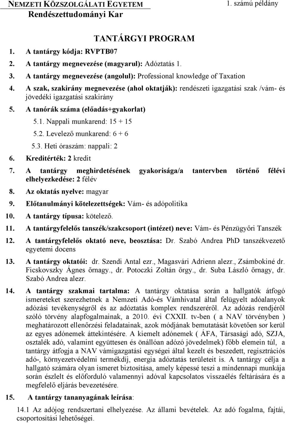 A tanórák száma (előadás+gyakorlat) 5.1. Nappali munkarend: 15 + 15 5.2. Levelező munkarend: 6 + 6 5.3. Heti óraszám: nappali: 2 6. Kreditérték: 2 kredit 7.