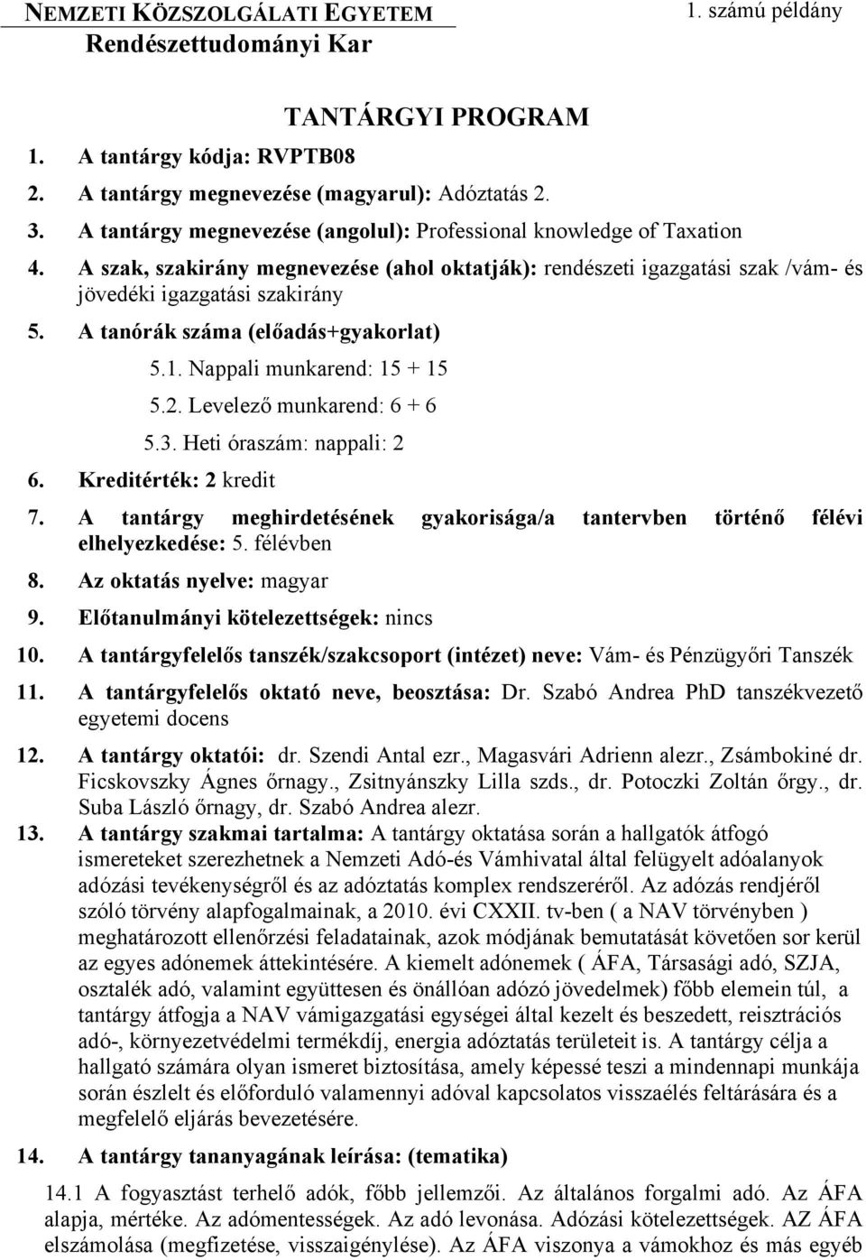 A tanórák száma (előadás+gyakorlat) 5.1. Nappali munkarend: 15 + 15 5.2. Levelező munkarend: 6 + 6 5.3. Heti óraszám: nappali: 2 6. Kreditérték: 2 kredit 7.