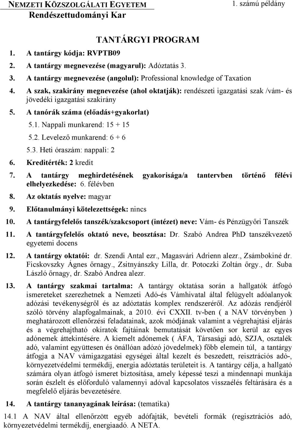 A tanórák száma (előadás+gyakorlat) 5.1. Nappali munkarend: 15 + 15 5.2. Levelező munkarend: 6 + 6 5.3. Heti óraszám: nappali: 2 6. Kreditérték: 2 kredit 7.